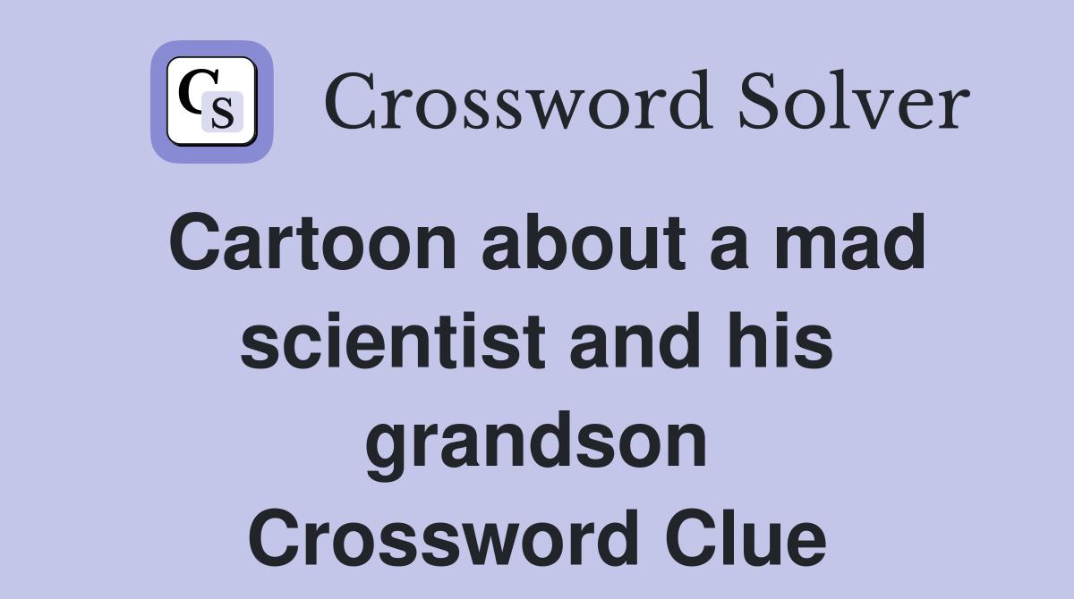 Cartoon about a mad scientist and his grandson - Crossword Clue Answers